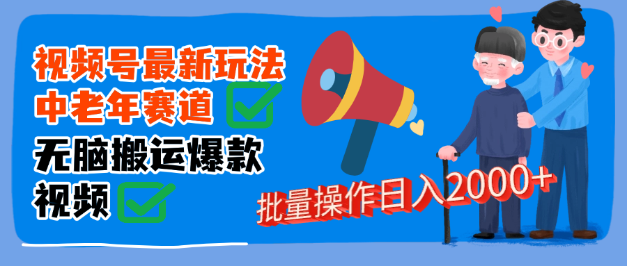 视频号中老年赛道无脑搬运日入2000➕