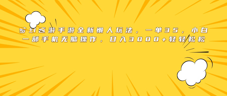 梦幻西游手游全新懒人玩法，一单35，小白一部手机无脑操作，日入3000+轻轻松松