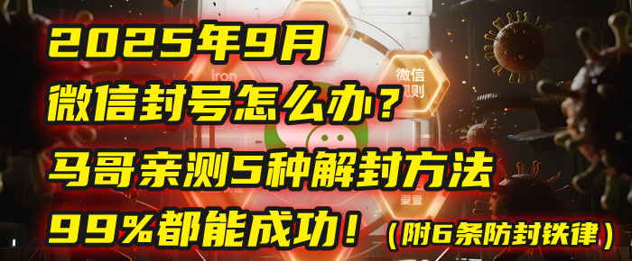 2025年9月微信封号怎么办？马哥亲测5种解封方法，99%都能成功！（附6条防封铁律）