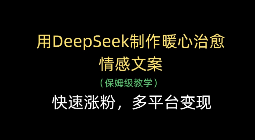 用Deepseek制作暖心治愈情感文案(保姆级教学)快速涨粉,多平台变现