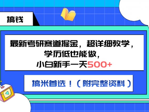 最新考研赛道掘金，小白新手一天500+，学历低也能做，超详细教学，副业首选！（附完整资料）