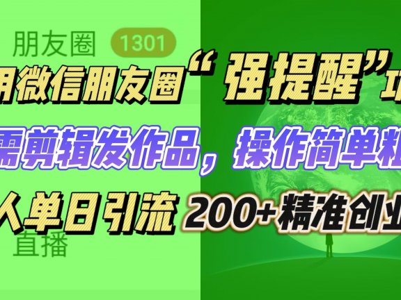 利用微信朋友圈“强提醒”功能，引流精准创业粉无需剪辑发作品，操作简单粗暴，单人单日引流200+创业粉