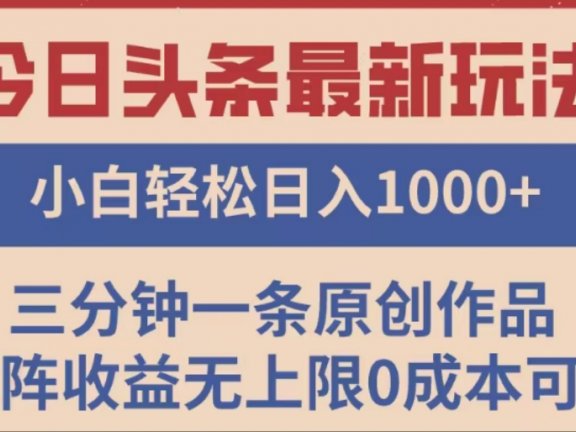 头条最新玩法，快速起号见收益。可矩阵操作，0基础小白也能轻松日入1000+
