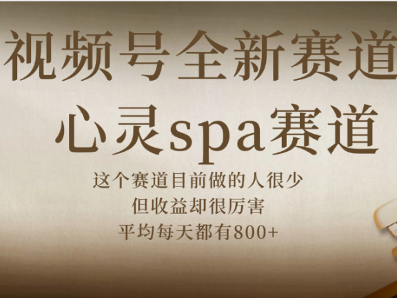 视频号全新赛道，心灵SPA赛道，做起来超简单，每天收益800+