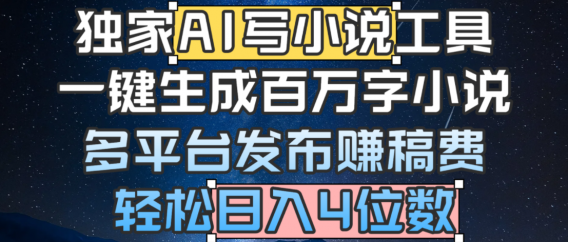 独家 AI 写小说工具，一键生成百万字小说，多平台发布赚稿费，轻松日入4位数