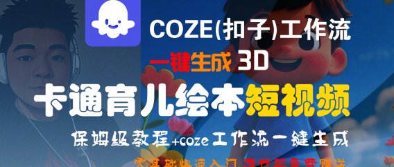 【Coze实操教程】Coze工作流一键生成“3D卡通育儿绘本“短视频!工作流全流程保姆级教学 !1分钟一键生成无人工干预，零基础小白保姆级教程!