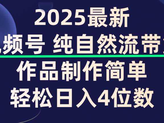 视频号纯自然流带货，作品制作简单，轻松日入4位数，保姆级教程