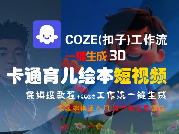 【Coze实操教程】Coze工作流一键生成“3D卡通育儿绘本“短视频!工作流全流程保姆级教学 !1分钟一键生成无人工干预，零基础小白保姆级教程!
