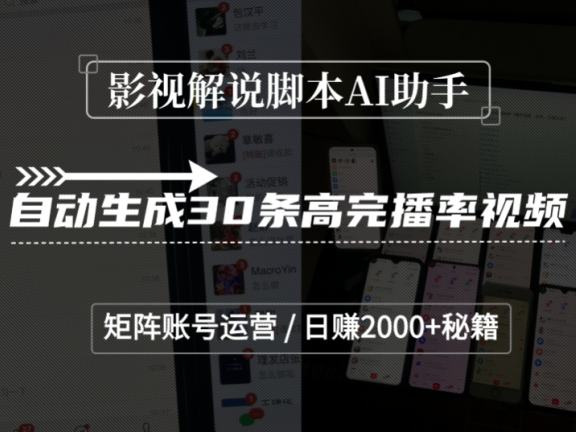 影视解说脚本AI助手，自动生成30条高完播率视频，矩阵账号运营，日赚2000+秘籍